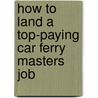 How to Land a Top-Paying Car Ferry Masters Job door Kathy Brown