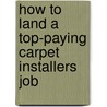How to Land a Top-Paying Carpet Installers Job door Elizabeth Hess