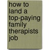 How to Land a Top-Paying Family Therapists Job by Rodney Nixon