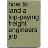 How to Land a Top-Paying Freight Engineers Job door Kimberly Vargas
