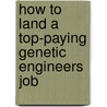 How to Land a Top-Paying Genetic Engineers Job by Lori Keller