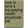 How to Land a Top-Paying Health Physicists Job door Daniel Preston