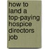 How to Land a Top-Paying Hospice Directors Job