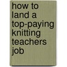 How to Land a Top-Paying Knitting Teachers Job by Stanley Nash