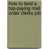 How to Land a Top-Paying Mail Order Clerks Job door Denise Simon