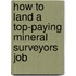 How to Land a Top-Paying Mineral Surveyors Job