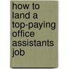 How to Land a Top-Paying Office Assistants Job by Lori Henson