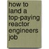 How to Land a Top-Paying Reactor Engineers Job