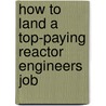 How to Land a Top-Paying Reactor Engineers Job by Laura Williamson