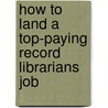 How to Land a Top-Paying Record Librarians Job door Paul Wyatt