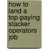 How to Land a Top-Paying Stacker Operators Job