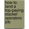 How to Land a Top-Paying Stacker Operators Job door Betty Powers