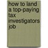How to Land a Top-Paying Tax Investigators Job