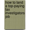 How to Land a Top-Paying Tax Investigators Job door Kathy Guzman