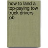 How to Land a Top-Paying Tow Truck Drivers Job door Arthur Houston