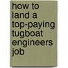 How to Land a Top-Paying Tugboat Engineers Job door Antonio Sheppard