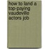 How to Land a Top-Paying Vaudeville Actors Job