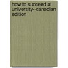 How to Succeed at University--Canadian Edition door Danton PhD O'Day