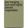 Low Hanging Fruit and Highly Placed Vegetables door Tom Fehlman