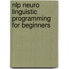 Nlp Neuro Linguistic Programming for Beginners door Hannah Zachary