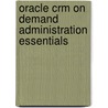 Oracle Crm on Demand Administration Essentials by Sundaram Venkatesan