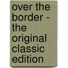 Over the Border - the Original Classic Edition door Herman Whitaker