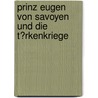 Prinz Eugen Von Savoyen Und Die T�Rkenkriege by Andreas Schmidt