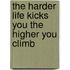 The Harder Life Kicks You the Higher You Climb