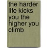 The Harder Life Kicks You the Higher You Climb by A.R. McKnight