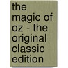 The Magic of Oz - the Original Classic Edition by Layman Frank Baum