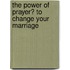 The Power of Prayer� to Change Your Marriage