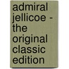 Admiral Jellicoe - the Original Classic Edition by Arthur Applin