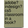 Adobe� Indesign� Cs5 Classroom in a Book� door Adobe Creative Team