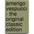Amerigo Vespucci - the Original Classic Edition