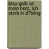 Blau-Gelb Ist Mein Herz, Ich Sterb in D�Bling