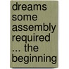 Dreams Some Assembly Required ... the Beginning by Dale Bridges