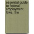Essential Guide to Federal Employment Laws, The