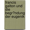 Francis Galton Und Die Begr�Ndung Der Eugenik door Jacob Rietberg