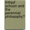 Frithjof Schuon and the Perennial Philosophy� door Harry Oldmeadow