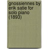 Gnossiennes by Erik Satie for Solo Piano (1893) by Erik Satie