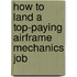 How to Land a Top-Paying Airframe Mechanics Job