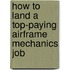 How to Land a Top-Paying Airframe Mechanics Job