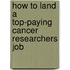 How to Land a Top-Paying Cancer Researchers Job