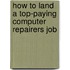 How to Land a Top-Paying Computer Repairers Job