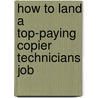 How to Land a Top-Paying Copier Technicians Job by Mark Weaver