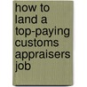 How to Land a Top-Paying Customs Appraisers Job door Leonard Chase