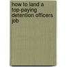 How to Land a Top-Paying Detention Officers Job by Chris Richardson