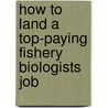 How to Land a Top-Paying Fishery Biologists Job door Cynthia Watson