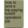How to Land a Top-Paying Forklift Operators Job door Phyllis Rowe