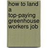 How to Land a Top-Paying Greenhouse Workers Job by Beverly Hardin